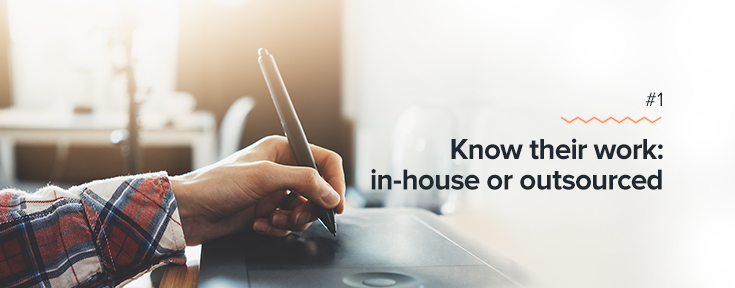 Know their work: in-house or outsourced