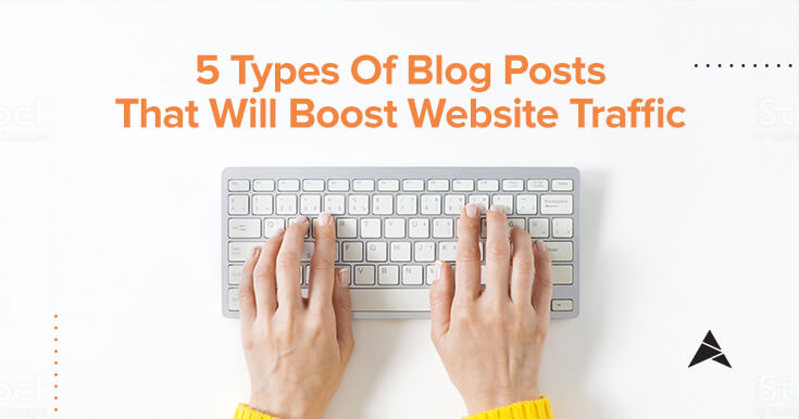5 Types of blog posts that will boost website traffic